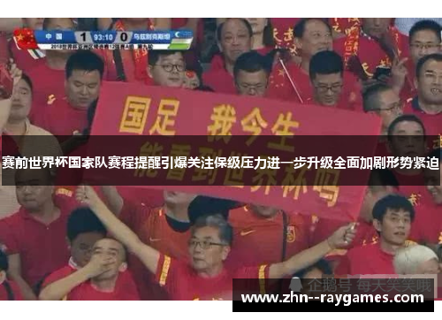 赛前世界杯国家队赛程提醒引爆关注保级压力进一步升级全面加剧形势紧迫
